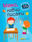 Мамо, навчи писати. 5-6 рокiв. Домашня академiя Книжка, яку ви тримаєте в руках, призначена для допомоги дитині в кращому опануванні навичкою читання українською мовою. Завдання укладені таким чином, що передусім малюк вчиться об’єднувати голосні... 