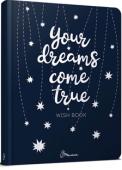 Wish book. Your dreams come true. Щоденник бажань «Щоденник бажань» у сучасному стильному оформленні — красивий подарунок і чудовий помічник кожній дівчині. Що робить нас щасливими? — блокнот допоможе усвідомити свої бажання, сформулювати і зробити... 